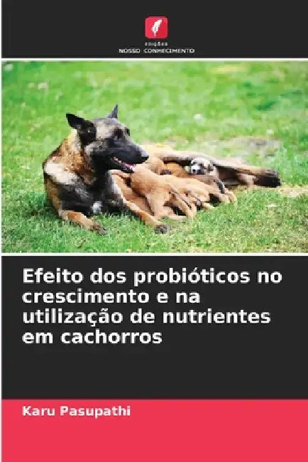 Efeito dos probióticos no crescimento e na utilização de nutrientes em cachorros by Karu Pasupathi
