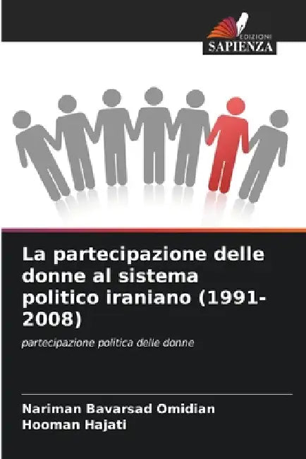 La partecipazione delle donne al sistema politico iraniano (1991-2008) by Nariman Bavarsad Omidian, Hooman Hajati