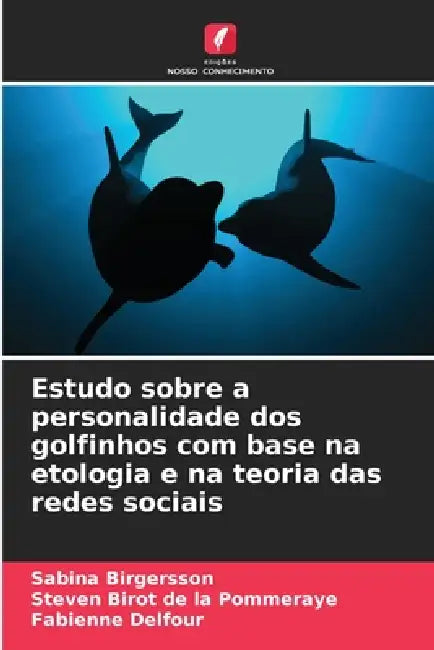 Estudo sobre a personalidade dos golfinhos com base na etologia e na teoria das redes sociais by Sabina Birgersson, Steven Birot de la Pommeraye, Fabienne Delfour