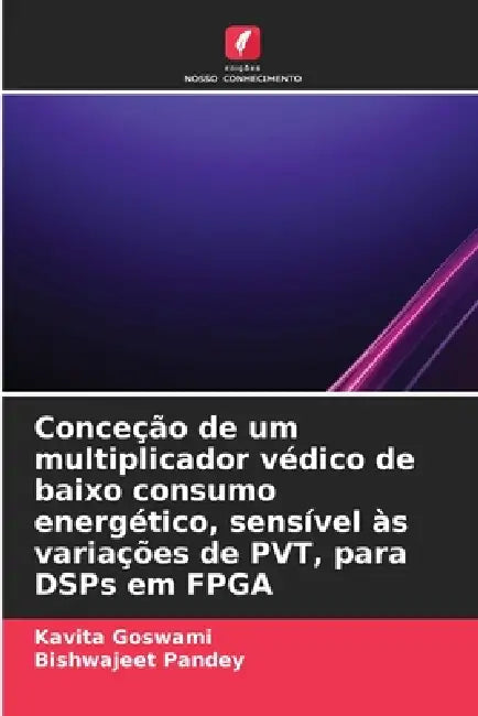 Conceção de um multiplicador védico de baixo consumo energético, sensível às variações de PVT, para DSPs em FPGA by Kavita Goswami, Bishwajeet Pandey