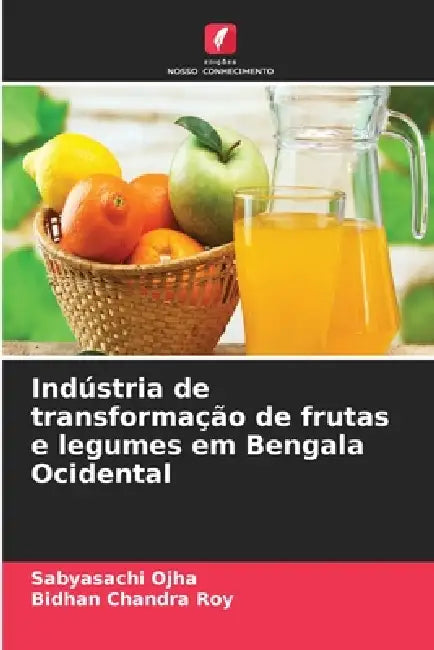 Indústria de transformação de frutas e legumes em Bengala Ocidental by Sabyasachi Ojha, Bidhan Chandra Roy