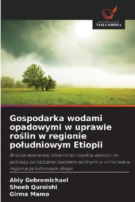 Gospodarka wodami opadowymi w uprawie roślin w regionie poludniowym Etiopii by Abiy Gebremichael, Shoeb Quraishi, Girma Mamo