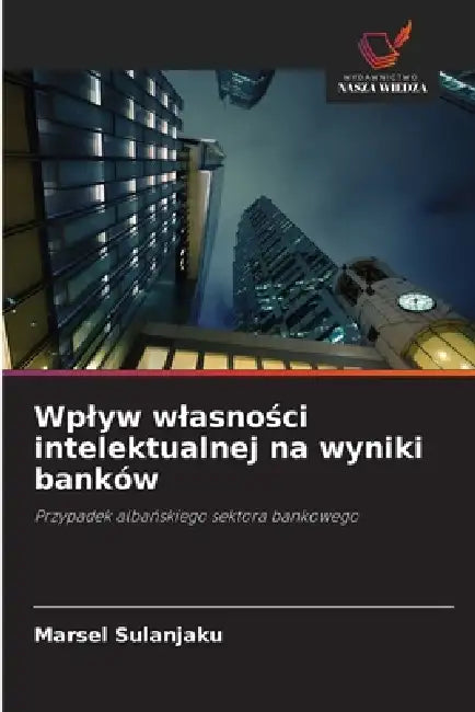 Wplyw wlasności intelektualnej na wyniki banków by Marsel Sulanjaku