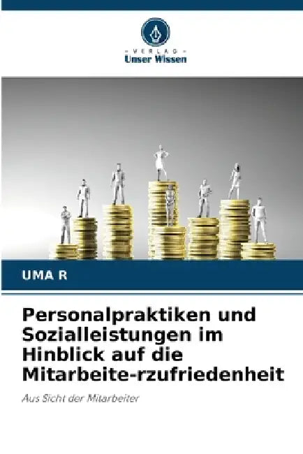 Personalpraktiken und Sozialleistungen im Hinblick auf die Mitarbeite-rzufriedenheit by Uma R