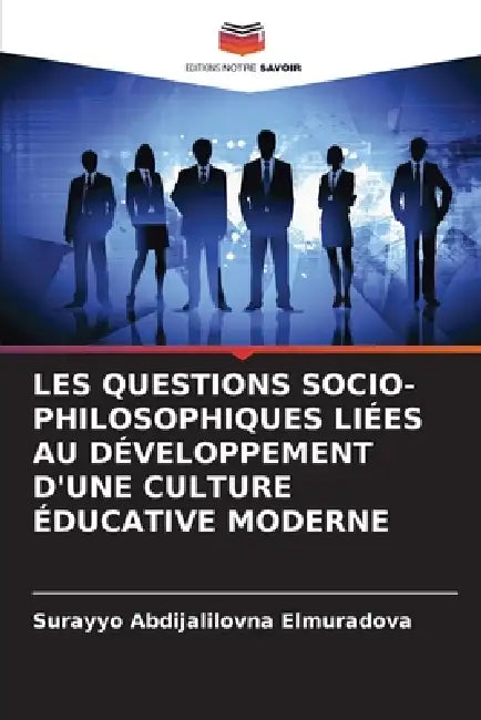 Les Questions Socio-Philosophiques Liées Au Développement d'Une Culture Éducative Moderne by Surayyo Abdijalilovna Elmuradova