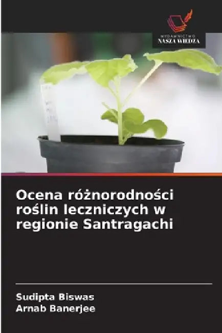 Ocena różnorodności roślin leczniczych w regionie Santragachi by Sudipta Biswas, Arnab Banerjee