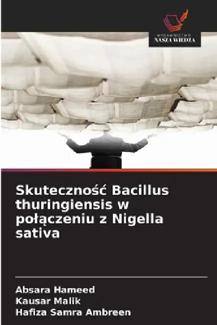 Skutecznośc Bacillus thuringiensis w polączeniu z Nigella sativa by Absara Hameed, Kausar Malik, Hafiza Samra Ambreen