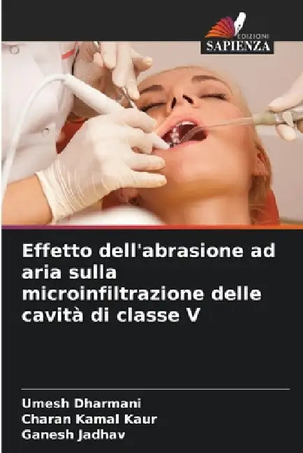 Effetto dell'abrasione ad aria sulla microinfiltrazione delle cavità di classe V by Umesh Dharmani, Charan Kamal Kaur, Ganesh Jadhav