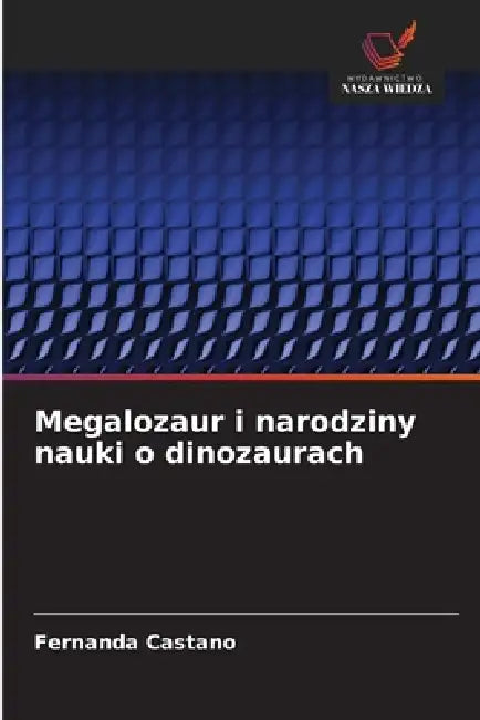 Megalozaur i narodziny nauki o dinozaurach by Fernanda Castaño