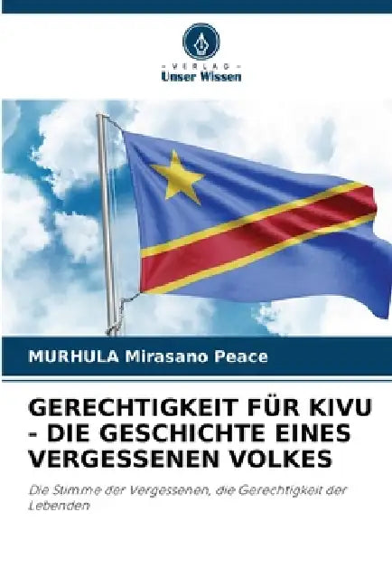 Gerechtigkeit Für Kivu - Die Geschichte Eines Vergessenen Volkes by Murhula Mirasano Peace