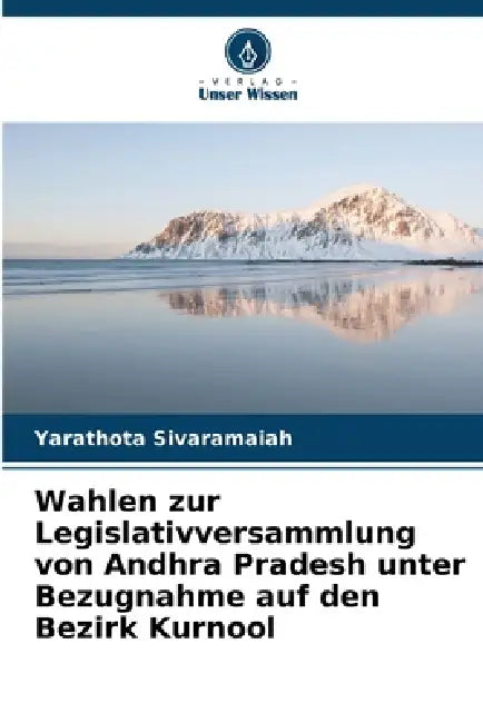 Wahlen zur Legislativversammlung von Andhra Pradesh unter Bezugnahme auf den Bezirk Kurnool by Yarathota Sivaramaiah