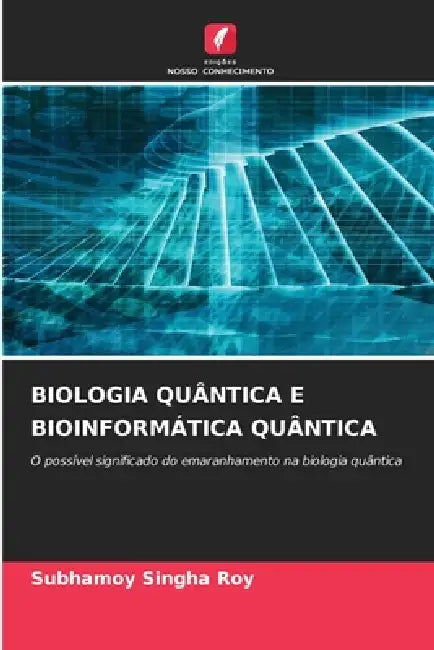 Biologia Quântica E Bioinformática Quântica by Subhamoy Singha Roy