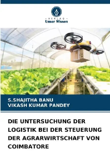 Die Untersuchung Der Logistik Bei Der Steuerung Der Agrarwirtschaft Von Coimbatore by S. Shajitha Banu, Vikash Kumar Pandey
