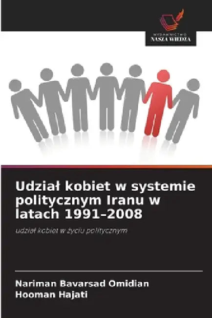 Udzial kobiet w systemie politycznym Iranu w latach 1991-2008 by Nariman Bavarsad Omidian, Hooman Hajati