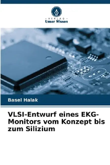 VLSI-Entwurf eines EKG-Monitors vom Konzept bis zum Silizium by Basel Halak