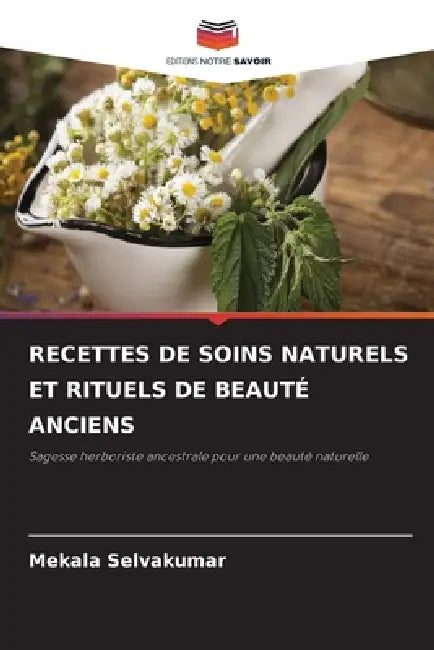Recettes de Soins Naturels Et Rituels de Beauté Anciens by Mekala Selvakumar
