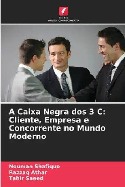 A Caixa Negra dos 3 C: Cliente, Empresa e Concorrente no Mundo Moderno by Nouman Shafique, Razzaq Athar, Tahir Saeed
