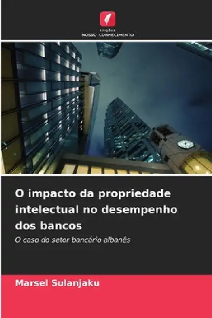 O impacto da propriedade intelectual no desempenho dos bancos by Marsel Sulanjaku