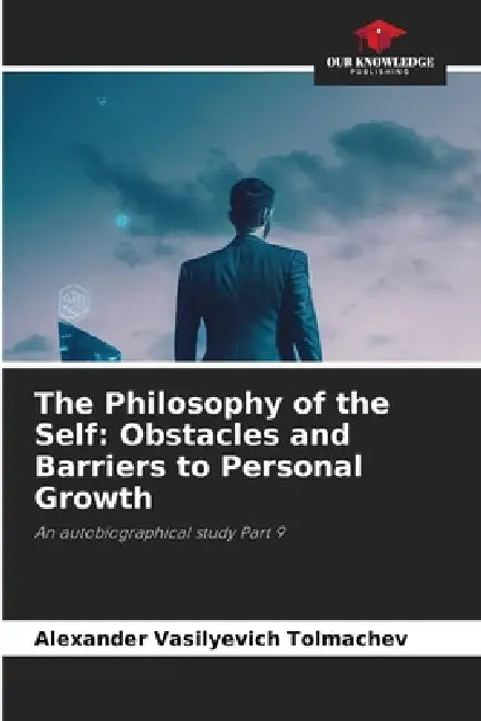 The Philosophy of the Self: Obstacles and Barriers to Personal Growth by Alexander Vasilyevich Tolmachev