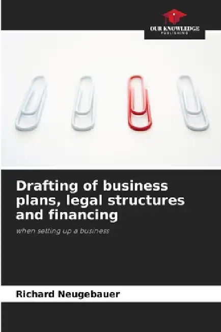 Drafting of business plans, legal structures and financing by Richard Neugebauer
