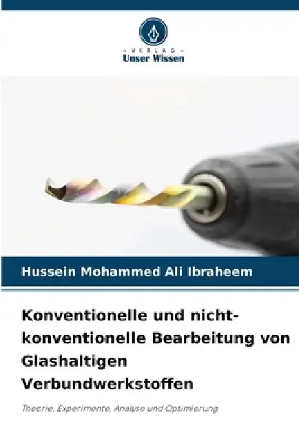 Konventionelle und nicht-konventionelle Bearbeitung von Glashaltigen Verbundwerkstoffen by Hussein Mohammed Ali Ibraheem