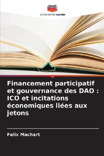 Financement participatif et gouvernance des DAO: ICO et incitations économiques liées aux jetons by Felix Machart