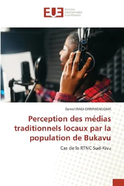 Perception des médias traditionnels locaux par la population de Bukavu by Daniel Iragi Cirimwengoma