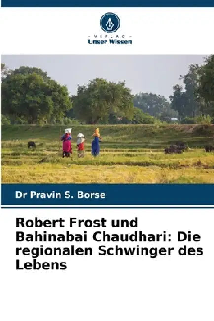 Robert Frost und Bahinabai Chaudhari: Die regionalen Schwinger des Lebens by Pravin S. Borse