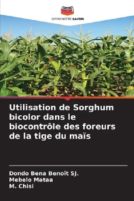 Utilisation de Sorghum bicolor dans le biocontrôle des foreurs de la tige du maïs by Dondo Bena Benoît Sj, Mebelo Mataa, M. Chisi