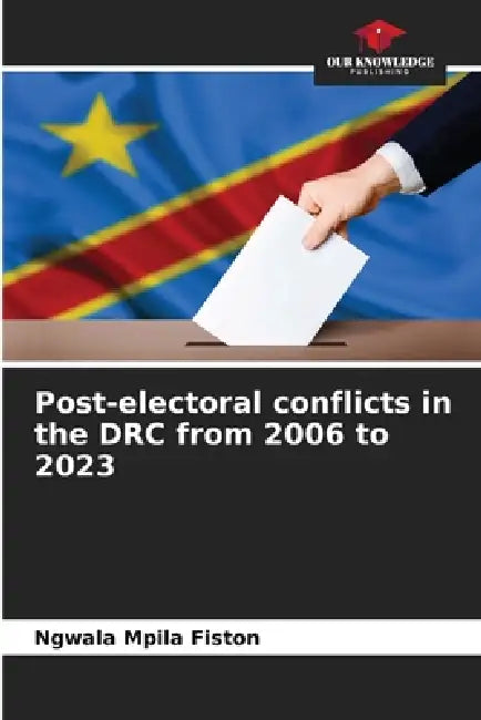 Post-electoral conflicts in the DRC from 2006 to 2023 by Ngwala Mpila Fiston