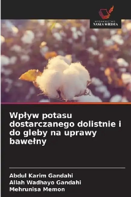 Wplyw potasu dostarczanego dolistnie i do gleby na uprawy bawelny by Abdul Karim Gandahi, Allah Wadhayo Gandahi, Mehrunisa Memon