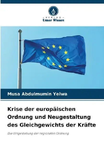 Krise der europäischen Ordnung und Neugestaltung des Gleichgewichts der Kräfte by Musa Abdulmumin Yelwa