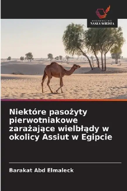 Niektóre pasożyty pierwotniakowe zarażające wielblądy w okolicy Assiut w Egipcie by Barakat Abd Elmaleck