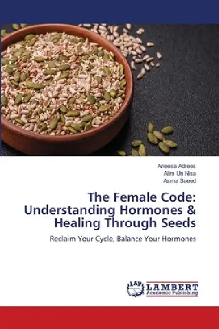 The Female Code: Understanding Hormones & Healing Through Seeds by Aneesa Adrees, Alim Un Nisa, Asma Saeed