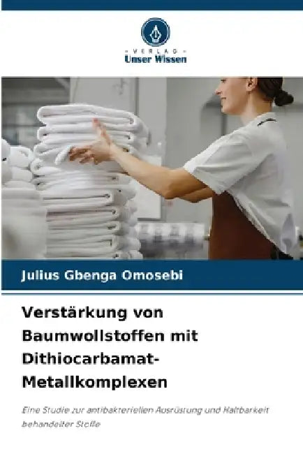 Verstärkung von Baumwollstoffen mit Dithiocarbamat-Metallkomplexen by Julius Gbenga Omosebi