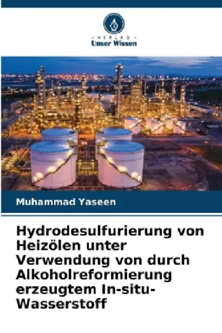 Hydrodesulfurierung von Heizölen unter Verwendung von durch Alkoholreformierung erzeugtem In-situ-Wasserstoff by Muhammad Yaseen