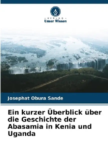 Ein kurzer Überblick über die Geschichte der Abasamia in Kenia und Uganda by Josephat Obura