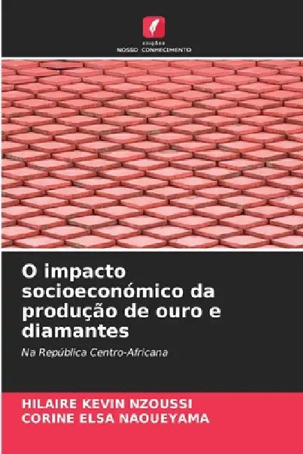 O impacto socioeconómico da produção de ouro e diamantes by Hilaire Kevin Nzoussi, Corine Elsa Naoueyama