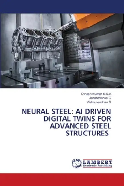 Neural Steel: AI Driven Digital Twins for Advanced Steel Structures by Dinesh Kumar K. S. a., Janardhanan G, Vishnuvardhan S