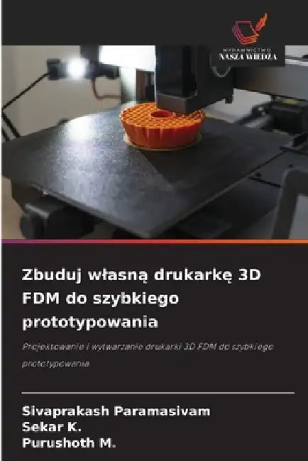 Zbuduj wlasną drukarkę 3D FDM do szybkiego prototypowania by Sivaprakash Paramasivam, Sekar K, Purushoth M