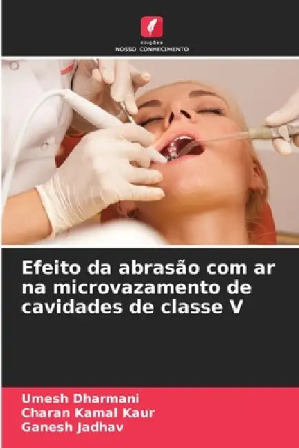 Efeito da abrasão com ar na microvazamento de cavidades de classe V by Umesh Dharmani, Charan Kamal Kaur, Ganesh Jadhav