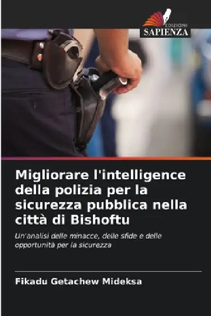 Migliorare l'intelligence della polizia per la sicurezza pubblica nella città di Bishoftu by Fikadu Getachew Mideksa