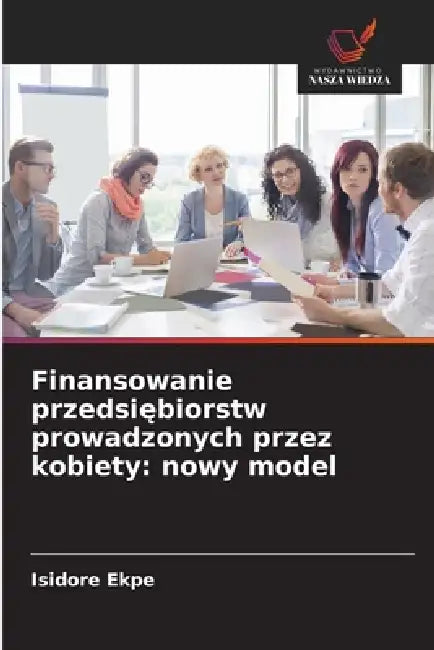 Finansowanie przedsiębiorstw prowadzonych przez kobiety: nowy model by Isidore Ekpe