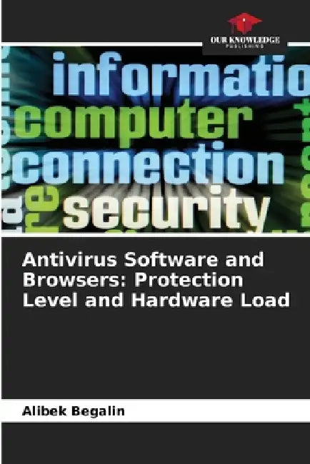 Antivirus Software and Browsers: Protection Level and Hardware Load by Alibek Begalin
