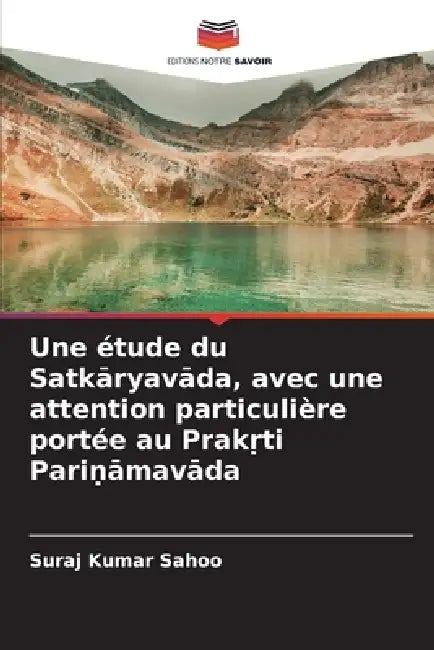 Une étude du Satkāryavāda, avec une attention particulière portée au Prakṛti Pariṇāmavāda by Suraj Kumar Sahoo
