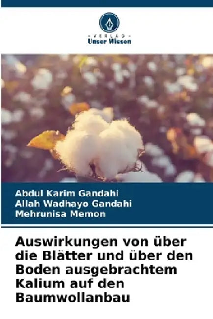 Auswirkungen von über die Blätter und über den Boden ausgebrachtem Kalium auf den Baumwollanbau by Abdul Karim Gandahi, Allah Wadhayo Gandahi, Mehrunisa Memon