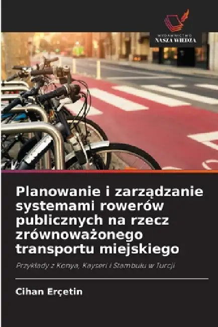 Planowanie i zarządzanie systemami rowerów publicznych na rzecz zrównoważonego transportu miejskiego by Cihan Erçetin