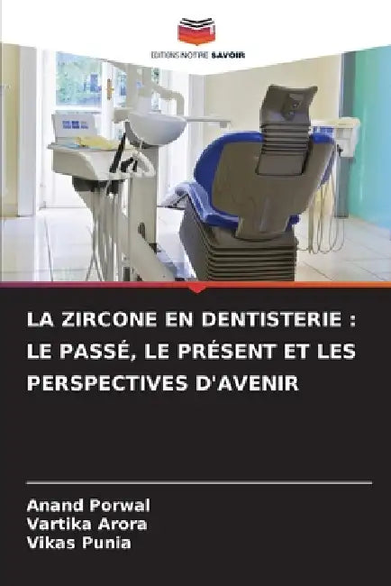 La Zircone En Dentisterie: Le Passé, Le Présent Et Les Perspectives d'Avenir by Anand Porwal, Vartika Arora, Vikas Punia