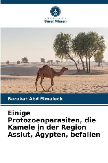 Einige Protozoenparasiten, die Kamele in der Region Assiut, Ägypten, befallen by Barakat Abd Elmaleck