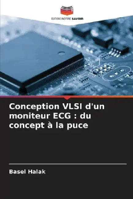 Conception VLSI d'un moniteur ECG: du concept à la puce by Basel Halak
